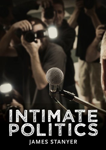 Intimate Politics: Publicity, Privacy and the Personal Lives of Politicians in Media Saturated Democracies (PCPC - Polity Contemporary Political Communication Series)