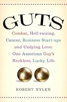 Guts: Combat, Hell-raising, Cancer, Business Start-ups, and Undying Love: One American Guy's Reckless, Lucky Life Guts: Combat, Hell-raising, Cancer, Business Start-ups, and Undying Love: One American Guy's Reckless, Lucky Life