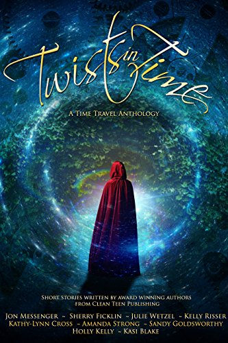 Twists in Time, by Sherry D. Ficklin, Jon Messenger, Julie Wetzel, Kathy-Lynn Cross, Kelly Risser, Amanda Strong, Sandy Goldsworthy, Kasi Blake, Holly Kelly