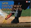 NPR Driveway Moments: Baseball: Radio Stories That Won't Let You Go