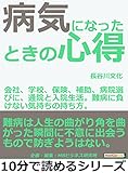 病気になったときの心得。会社、学校、保険、補助、病院選びに、通院と入院生活。難病に負けない気持ちの持ち方。10分で読めるシリーズ