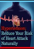 Hypertension: Reduce Your Risk of Heart Attack Naturally