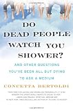 Do Dead People Watch You Shower?: And Other Questions You've Been All but Dying to Ask a Medium