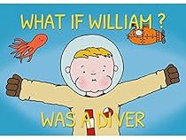 KIDS eBOOKS: WHAT IF WILLIAM WAS A DIVER?: WHAT IF WILLIAM? childrens short story books. bed time reads. (WHAT IF WILLIAM? kids bed time reads. picture books. Book 6)