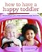 How to Have a Happy Toddler: Responding to Your Child