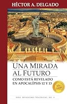 Una Mirada al Futuro: como esta revelado en Apocalipsis (Spanish Edition) Una Mirada al Futuro: como esta revelado en Apocalipsis (Spanish Edition)