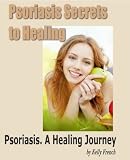 Psoriasis Secrets to Healing. Psoriasis A Healing Journey.