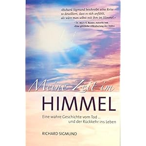 Meine Zeit im Himmel: Eine wahre Geschichte vom Sterben und der Rückkehr ins Leben
