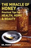 The miracle of honey : practical tips for health, home & beauty