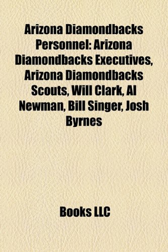 Arizona Diamondbacks Personnel: Arizona Diamondbacks Executives, Arizona Diamondbacks Scouts, Will Clark, Al Newman, Bill Singer, Josh Byrnes