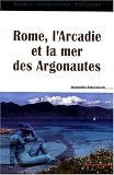 Rome, l\'Arcadie et la mer des Argonautes : Essai sur la naissance d\'une mythologie des origines en Occident