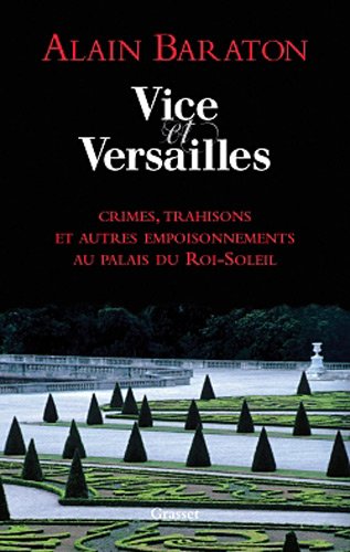 Grasset & Fasquelle Vice et Versailles : Crimes, trahisons et autres empoisonnements au palais du Roi-Soleil