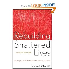 Rebuilding Shattered Lives: Treating Complex PTSD and Dissociative Disorders by James A. Chu