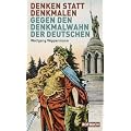Denken statt denkmalen: Gegen den Denkmalwahn der Deutschen