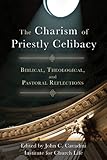 The Charism of Priestly Celibacy: Biblical, Theological, and Pastoral Reflections