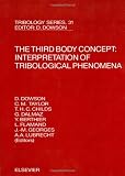 The third body concept : interpretation of tribological phenomena : proceedings of the 22nd Leeds-Lyon Symposium on Tribology, held in the Laboratoire de mécanique des contacts, Institut national des 