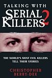 Talking with Serial Killers 2: The Worlds Most Evil Killers Tell Their Stories