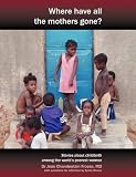 Where have all the mothers gone : stories of courage and hope during childbirth among the world's poorest women