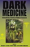 Dark Medicine: Rationalizing Unethical Medical Research (Bioethics and the Humanities)