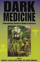Dark Medicine: Rationalizing Unethical Medical Research (Bioethics and the Humanities)