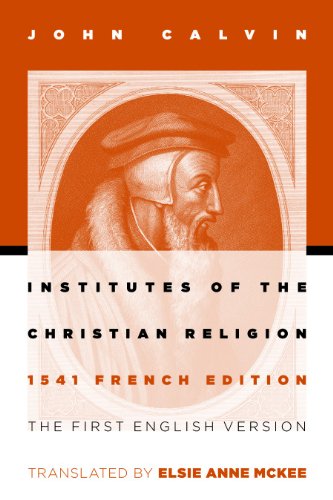 Institutes of the Christian Religion: The First English Version of the 1541 French Edition