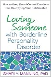 Loving Someone with Borderline Personality Disorder: How to Keep Out-of-Control Emotions from Destro