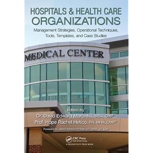 Amazon.com: Hospitals & Healthcare Organizations: Management Strategies, Operational Techniques, Tools, Templates and Case Studies (9781439879900): David Edward Marcinko, Hope Rachel Hetico: Books