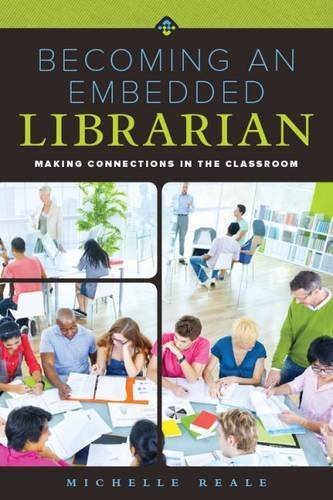Becoming an Embedded Librarian: Making Connections in the Classroom by Michelle Reale (2015-09-08)