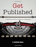 Get Published: A first-time writer's guide to publishing