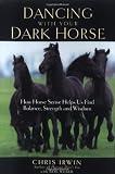 Dancing with Your Dark Horse: How Horse Sense Helps Us Find Balance, Strength and Wisdom