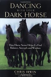 Dancing with Your Dark Horse: How Horse Sense Helps Us Find Balance, Strength and Wisdom
