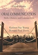 Oral Communication: Skills, Choices, and Consequences Oral Communication: Skills, Choices, and Consequences
