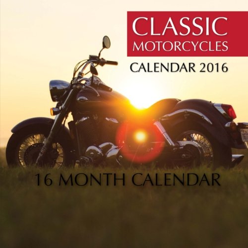 Classic Motorcycles Calendar 2016: 16 Month Calendar