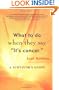 What to Do When They Say Its Cancer.: A Survivors Guide
