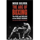 The Arc of Boxing: The Rise and Decline of the Sweet Science by Mike Silver