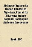 Airlines of France: Air France, Openskies, Aigle Azur, Corsairfly, XL Airways France, R Gional Compagnie a Rienne Europ Enne-