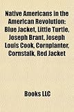 Native Americans in the American Revolution: Blue Jacket, Little Turtle, Joseph Brant, Joseph Louis Cook, Cornplanter, Cornstalk, Red Jacket-
