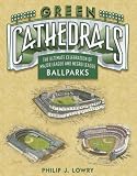 Green Cathedrals: The Ultimate Celebration of All Major League Ballparks