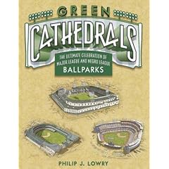 Green Cathedrals: The Ultimate Celebration of All Major League Ballparks