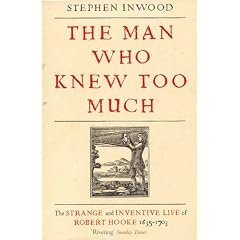 The Man Who Knew Too Much: The strange and Inventive Life of Robert Hooke, 1635 - 1703