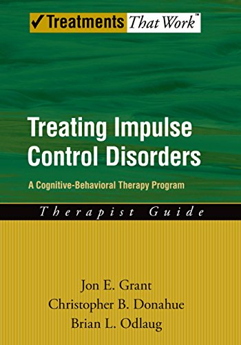 Treating Impulse Control Disorders: A Cognitive-Behavioral Therapy Program, Therapist Guide (Treatments That Work)