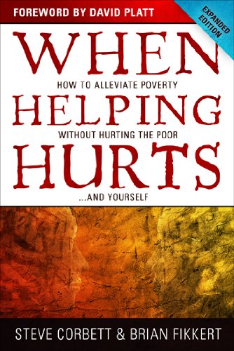 When Helping Hurts: How to Alleviate Poverty Without Hurting the Poor . . . and Yourself