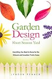 Download Garden Design for the Short Season Yard: Everything You Need
to Know for the Chinook and Canadian Prairie Zones