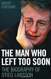 The man who left too soon : the biography of Stieg Larsson