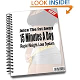 Juice the Fat Away 15 Minutes a Day Rapid Weight Loss System