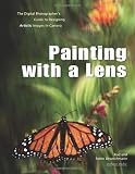 Painting with a Lens: The Digital Photographer's Guide to Designing Artistic Images In-Camera