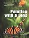Painting with a Lens: The Digital Photographer's Guide to Designing Artistic Images In-Camera