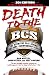 Death to the BCS: Totally Revised and Updated: The Definitive Case Against the Bowl Championship Series