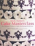 Mich Turner's Cake Masterclass: The Ultimate Step-by-step Guide to Cake Decorating Perfection
