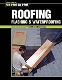 Roofing, Flashing & Waterproofing (For Pros By Pros)